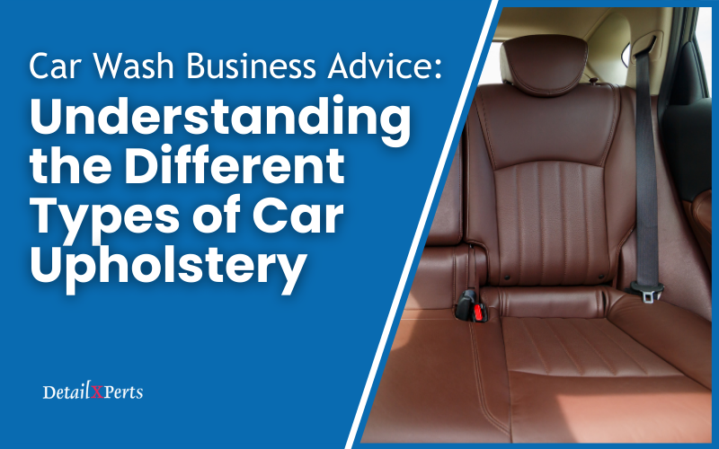 Car Wash Business Advice: Understanding the Different Types of Car Upholstery
