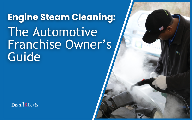 Engine Steam Cleaning: The Automotive Franchise Owner’s Guide